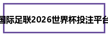 国际足联2026世界杯投注平台